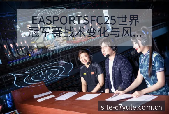 EASPORTSFC25世界冠军赛战术变化与风险点项目格 - c7娱乐