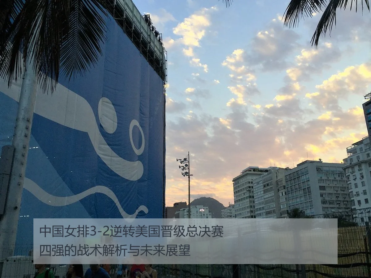 中国女排3-2逆转美国晋级总决赛四强的战术解析与未来展望